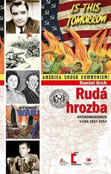 Rudá Hrozba: Antikomunismus V USA 1917-1954 - Daniel Srch