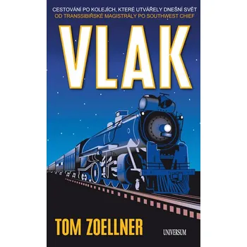 Vlak: Cestování po kolejích, které utvářely dnešní svět - Tom Zoellner