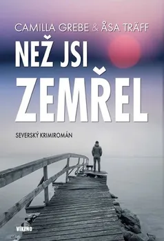 Než jsi zemřel: Severský krimiromán - Camilla Grebe, Åsa Träff