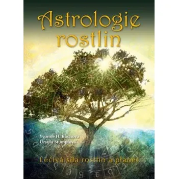 Astrologie rostlin: Léčivá síla rostlin a planet - Yvonne Kochová, Ursula Stumpfová