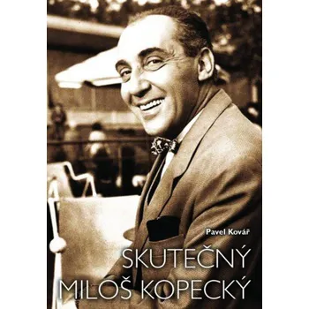 Literární biografie Skutečný Miloš Kopecký - Pavel Kovář, Jana Kopecká, Miloš Kopecký