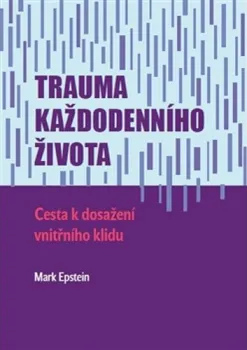 Trauma každodenního života: Cesta k dosažení vnitřního klidu - Mark Epstein