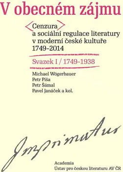 V obecném zájmu: Cenzura a sociální regulace literatury v moderní české kultuře 1749-1938 / Svazek I a II - Michael Wögerbauer a kol.