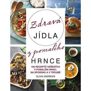 Recenze Zdravá jídla z pomalého hrnce: 100 receptů vařených v pomalém hrnci, na sporáku a v troubě: Olivia Andrews