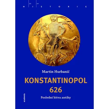 Konstantinopol 626 - Poslední bitva antiky: Historie a legenda - Martin Hurbanič