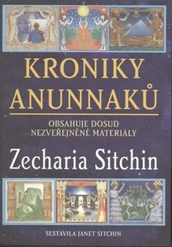 Kroniky Anunnaků: Obsahuje dosud nezveřejněné materiály - Zecharia Sitchin