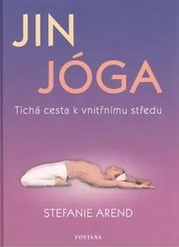 Duchovní literatura Jin jóga: Tichá cesta k vnitřnímu středu - Stefanie Arend