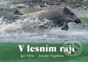 Příroda V lesním ráji - Igor Mráz, Jaroslav Vogeltanz 