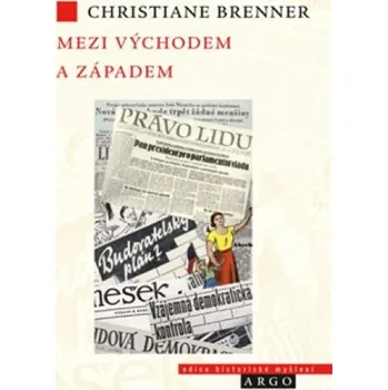 Mezi Východem a Západem: České politické rozpravy 1945 - 1948 - Christiane Brenner