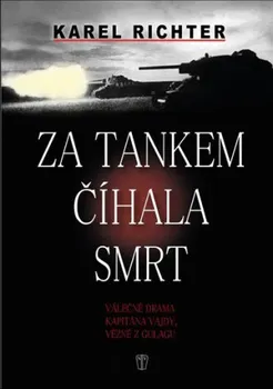Za tankem číhala smrt: Válečné drama kapitána Vajdy, vězně z gulagu - Karel Richter