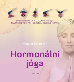 Hormonální jóga: Základní principy a cvičení umožňující praktickou - Monika Schostak