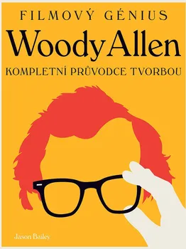 Umění Woody Allen - Filmový génius: Kompletní průvodce tvorbou - Jason Bailey