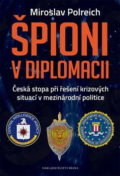Špioni v diplomacii: Česká stopa při řešení krizových situací v mezinárodní politice - Miroslav Polreich