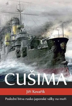 Cušima: Poslední bitva rusko-japonské války na moři - Jiří Kovařík