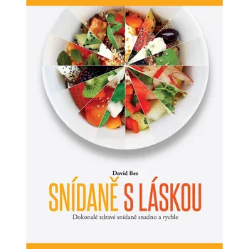 Snídaně s láskou: Dokonalé zdravé snídane snadno a rychle - David Bez