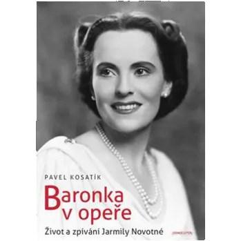 Umění Baronka v opeře: Život a zpívání Jarmily Novotné - Pavel Kosatík