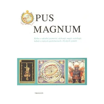 Opus Magnum: Kniha o sakrální geometrii, alchymii, magii, astrologii, kabale a tajných společnostech v Českých zemích - kolektiv