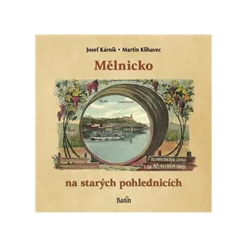 Mělnicko na starých pohlednicích - Josef Kárník, Martin Klihavec Mělnicko na starých pohlednicích - Josef Kárník, Martin Klihavec