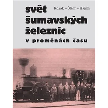 Recenze Svět šumavských železnic v proměnách času - Roman Hajník, Vladislav Šlégr, Roman Kozák