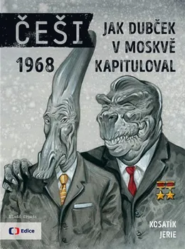 Komiks pro dospělé Češi 1968: Jak Dubček v Moskvě kapituloval - Pavel Kosatík, Karel Jerie