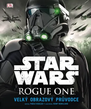 Star Wars Rogue One: Velký obrazový průvodce - Pablo Hidalgo, Kemp Remillard