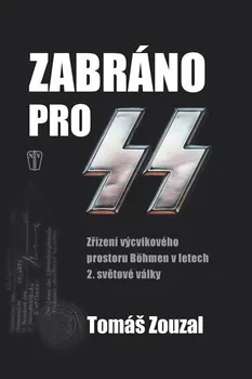 Zabráno pro SS: Zřízení výcvikového prostoru Böhmen v letech 2. světové války - Tomáš Zouzal