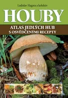 Houby: Atlas jedlých hub s osvědčenými recepty - Ladislav Hagara