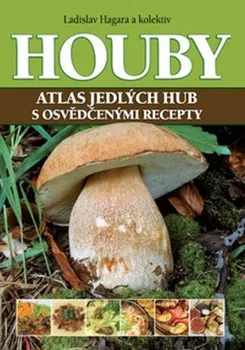 Encyklopedie Houby: Atlas jedlých hub s osvědčenými recepty - Ladislav Hagara