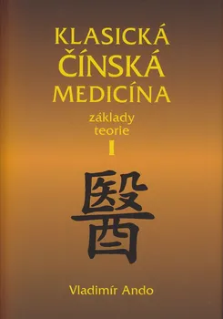 Klasická čínská medicína: Základy teorie I - Vladimír Ando