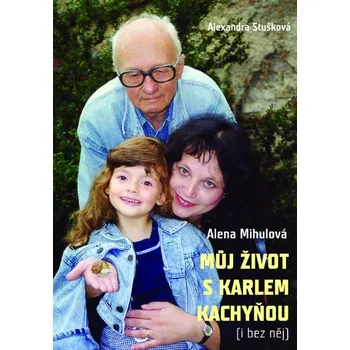 Literární biografie Můj život s Karlem Kachyňou ( i bez něj) - Alexandra Stušková, Alena Mihulová