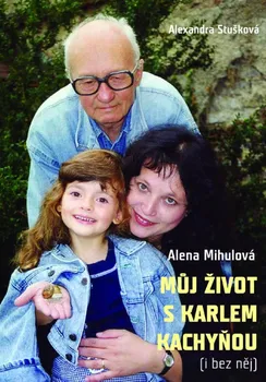 Literární biografie Můj život s Karlem Kachyňou ( i bez něj) - Alexandra Stušková, Alena Mihulová