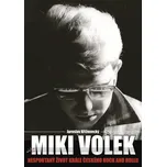 Miki Volek: Nespoutaný život krále českého rock and rollu - Jaroslav Kříženecký