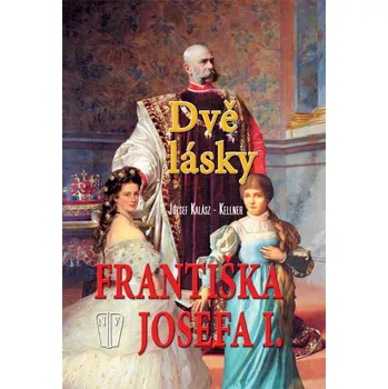 Dvě lásky Františka Josefa I. (Jozsef Kalász - Kellner, překlad Milan Navrátil)
