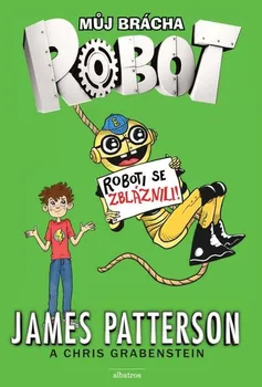 Pohádka Můj brácha robot: Roboti se zbláznili! - James Patterson, Juliana Neufeldová