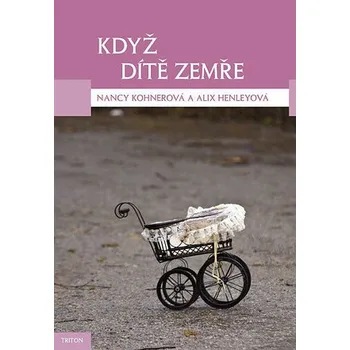 Duchovní literatura Když dítě zemře - Kohnerová Nancy, Henleyová Alix