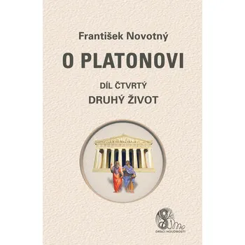 Literární biografie O Platonovi, díl IV., Druhý život (autor: František Novotný)