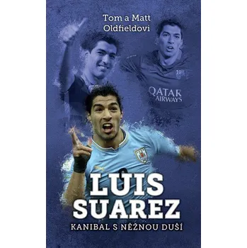 Literární biografie Luis Suarez: Kanibal s něžnou duší - Tom Oldfield, Matt Oldfield