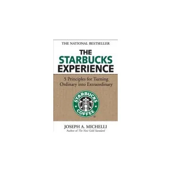 Starbucks Experience: 5 Principles for Turning Ordinary Into Extraordinary - Michelli, Joseph, PhD