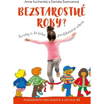 Bezstarostné roky?: Kroky a krůčky předškolním věkem - Anna Kucharská, Daniela Švancarová