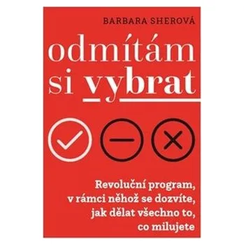 Odmítám si vybrat: Revoluční program v rámci něhož se dozvíte, jak dělat všechno, co milujete - Barbara Sherová