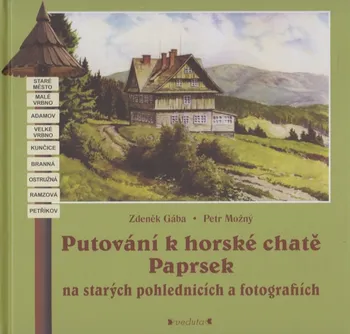 Putování k horské chatě Paprsek: na starých pohlednicích a fotografiích - Zdeněk Gába, Petr Možný