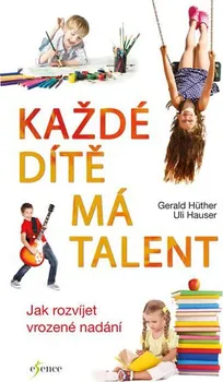 Každé dítě má talent: Jak rozvíjet vrozené nadání - Gerald Hüther