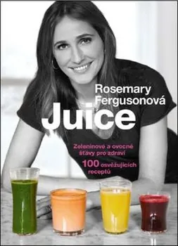 Juice: Zeleninové a ovocné šťávy pro zdraví - Rosemary Fergusonová