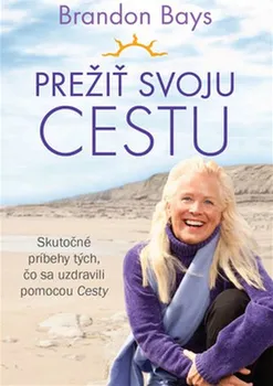 Prežiť svoju Cestu: Skutočné príbehy tých, čo sa uzdravili pomocou Cesty - Brandon Bays (SK)