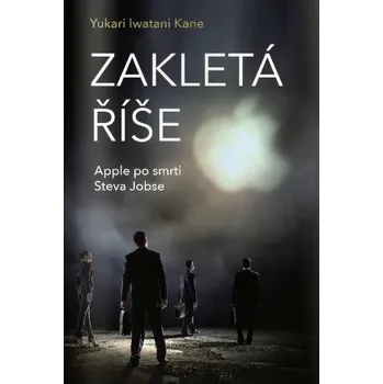 Zakletá říše: Apple po smrti Steva Jobse - Yukari Iwatani Kane