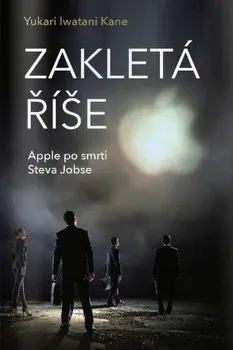 Zakletá říše: Apple po smrti Steva Jobse - Yukari Iwatani Kane