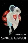 Space Ennui - Green Scum