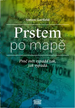 Cestování Prstem po mapě: Proč svět vypadá tak, jak vypadá - Simon Garfield