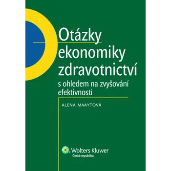 Otázky ekonomiky zdravotnictví s ohledem na zvyšování efektivnosti - Alena Maaytová
