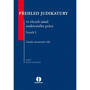 Přehled judikatury ve věcech zásad soukromého práva: Svazek I. Zásada autonomie vůle - Petr Lavický Přehled judikatury ve věcech zásad soukromého práva: Svazek I. Zásada autonomie vůle - Petr Lavický